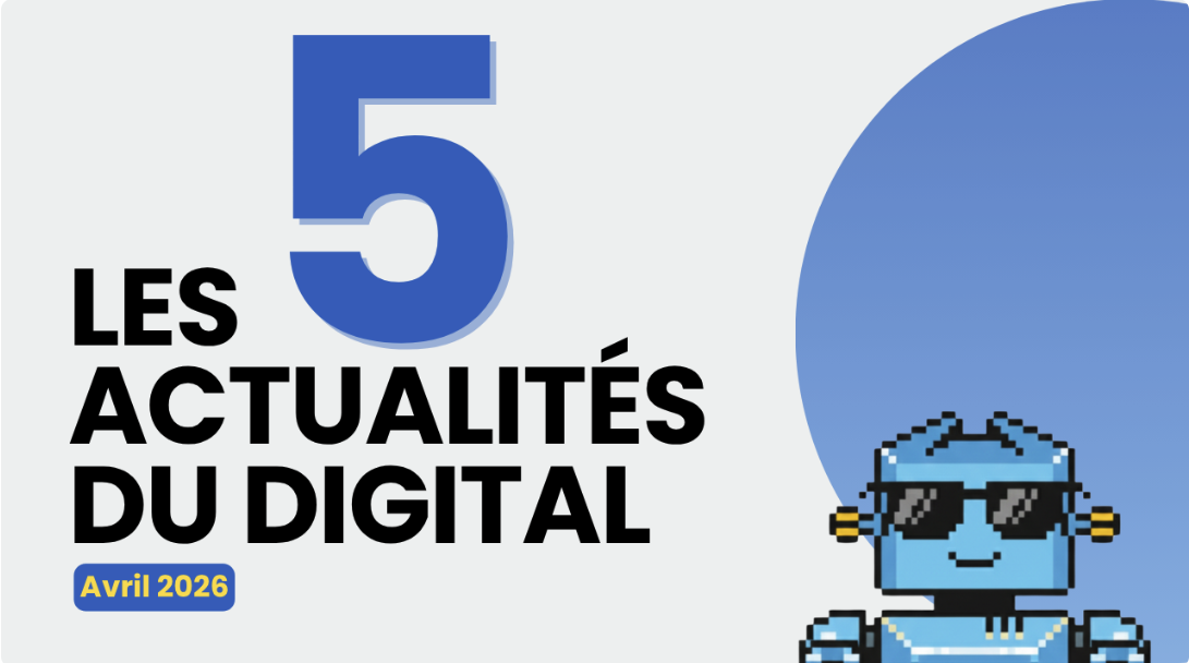 Les 5 actualités digitales du digital à ne pas manquer - avril 2026